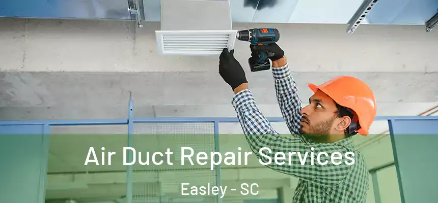 Air Duct Repair Services Easley - SC