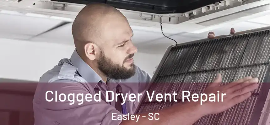 Clogged Dryer Vent Repair Easley - SC