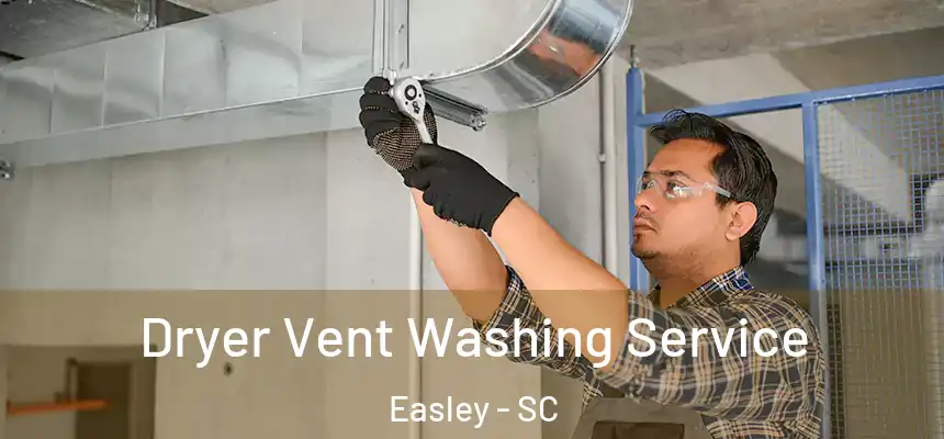 Dryer Vent Washing Service Easley - SC