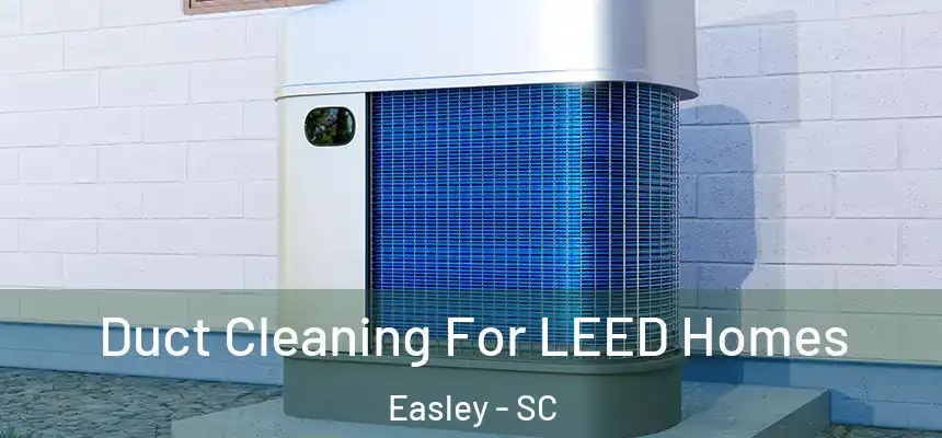  Duct Cleaning For LEED Homes Easley - SC