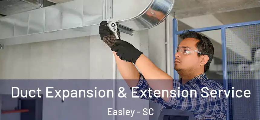Duct Expansion & Extension Service Easley - SC