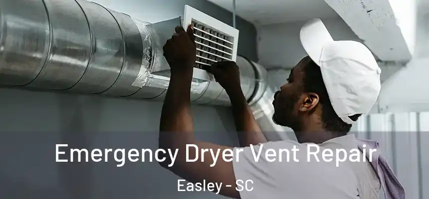 Emergency Dryer Vent Repair Easley - SC