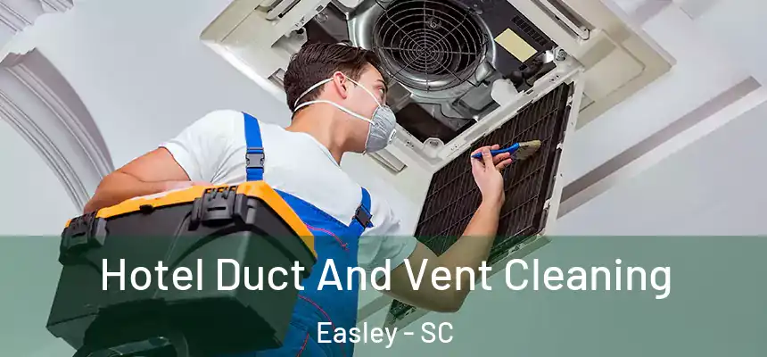 Hotel Duct And Vent Cleaning Easley - SC