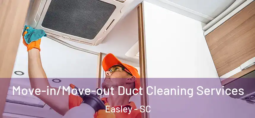 Move-in/Move-out Duct Cleaning Services Easley - SC