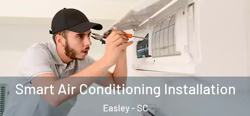  Smart Air Conditioning Installation Easley - SC