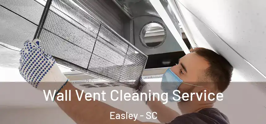 Wall Vent Cleaning Service Easley - SC